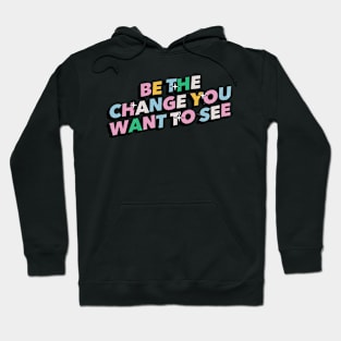 Be the change you want to see - Positive Vibes Motivation Quote Hoodie